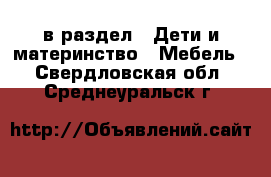  в раздел : Дети и материнство » Мебель . Свердловская обл.,Среднеуральск г.